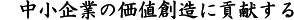 中小企業の価値創造に貢献する