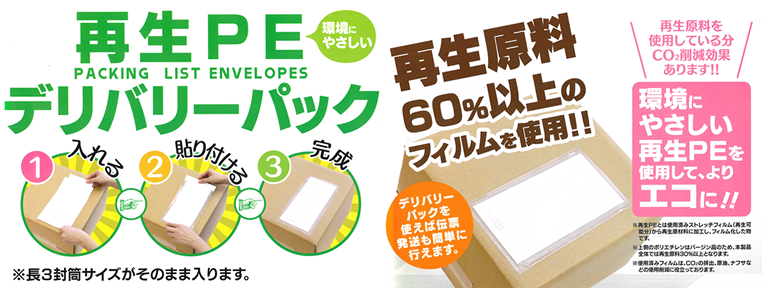 環境にやさしい再生PEデリバリーパック ①入れる②貼り付ける③完成※長3封筒サイズがそのまま入ります。再生原料60%以上のフィルムを使用!!再生原料を使用している分CO2削減効果あります!!環境にやさしい再生PEを使用して、よりエコに!!※再生PEとは使用済ストレッチフィルム（再生可能分）から再生原材料に加工し、フィルム化した物です。※上側のポリエチレンはバージョン品のため、本製品全体では再生原料30%以上となります。※使用済フィルムは、CO2の排出、原油、ナフサなどの使用削減に役立っております。